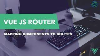 VUE JS Router | Mapping our components to urls