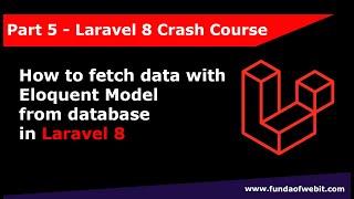 Laravel 8 Crash Course Part 5: How to fetch data with Eloquent Model in laravel 8 from database