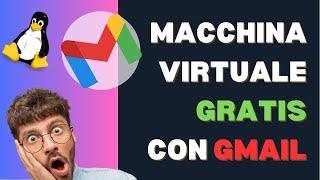 Macchina virtuale GRATIS con GMail