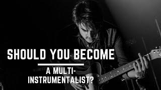 Should You Be A Multi-Instrumentalist? | Multi-Instrumentalist vs Solo Instrumentalist