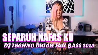 DJ SEPARUH NAFAS KU !! TECHNO DUTCH FULL BASS 2023