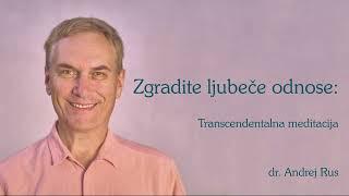 Transcendentalna meditacija zgradi bolj ljubeče odnose (dr. Andrej Rus)