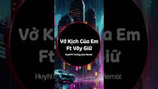 Vở Kịch Của Em Ft Vây Giữ - HuyN Ft Trường Alex Remix || Nhạc Hot Trend TikTok