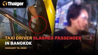 Thailand News : Taxi Driver Slashes Passenger in Bangkok