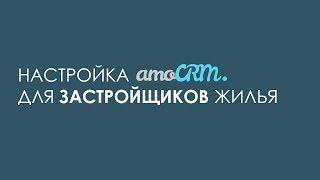 Настройка amoCRM под застройщиков жилья