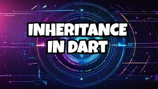 61. Mastering Dart: Inheritance in Dart