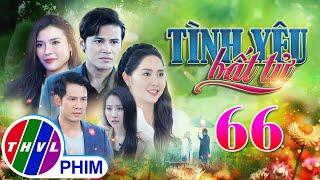 PHIM BỘ TÌNH YÊU BẤT TỬ - TẬP 66 | PHIM BỘ VIỆT NAM HAY NHẤT 2024 | PHIM TÂM LÝ XÃ HỘI MỚI NHẤT 2024