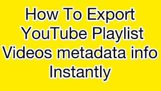 How to Export YouTube Playlist videos metadata info instantly