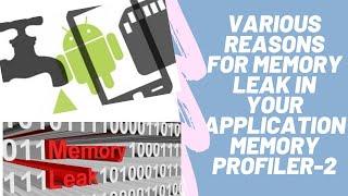 Android Framework- Memory Profile 2- Various reasons for memory leak in app