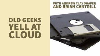 Old Geeks Yell At Cloud (with Andrew Clay Shafer & Bryan Cantrill)