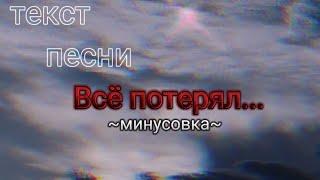 Текст песни "Всё потерял" ~минусовка~