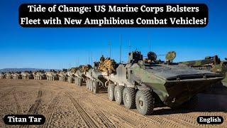 Tide of Change: US Marine Corps Bolsters Fleet with New Amphibious Combat Vehicles!