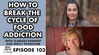 How to Break the Cycle of Food Addiction with Clarissa Kennedy and Molly Painschab