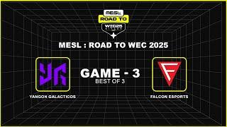 [Game - 3] Yangon Galacticos vs Falcon Esports | MESL : Road to WEC 2025