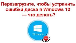 Перезагрузите, чтобы устранить ошибки диска в Windows 10 — что делать