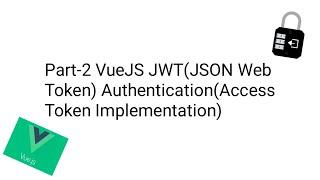 Part-2 VueJS3.0 JWT(JSON Web Token) Authentication(Access Token Implementation)