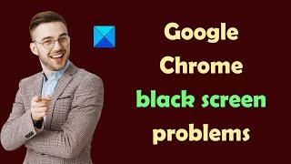 Fix Google Chrome black screen problems on Windows 11/10