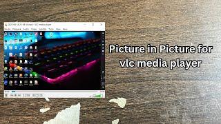 How to get picture in picture for vlc media player