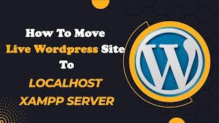 How to move live WordPress site to Localhost xampp