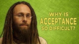 Why Is ACCEPTANCE so DIFFICULT?