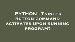 PYTHON : Tkinter button command activates upon running program?