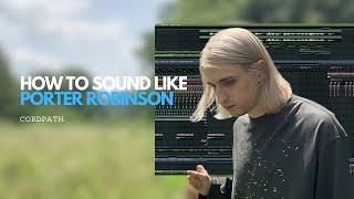 How to sound like Porter Robinson