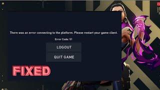 VALORANT THERE WAS AN  ERROR CONNECTING TO THE PLATFROM PLEASE RESTART YOUR GAME (ERROR CODE 51)