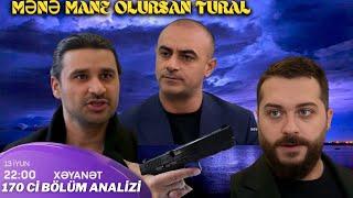 Xəyanət Serialı  170 - ci bölüm Analizi, Mənə Mane Olursan Tural.