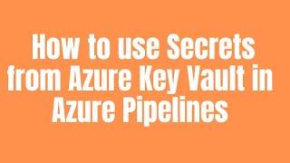 How to use Secrets from Azure Key Vault in Azure Pipelines