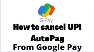 How to cancel UPI Autopay from google pay