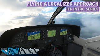 How To Fly a Localizer Approach | IFR | MSFS Tutorial