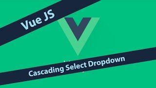 Vue JS - Cascading Select Dropdown