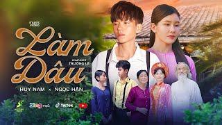 LÀM DÂU | HUY NAM x NGỌC HÂN | MUSIC VIDEO | Má ơi đừng gả con xa...