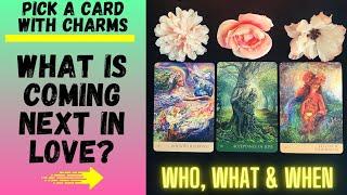 WHAT IS COMING NEXT IN LOVE: WHO, WHAT & WHEN️|CHARM|TAROT PICK A CARD