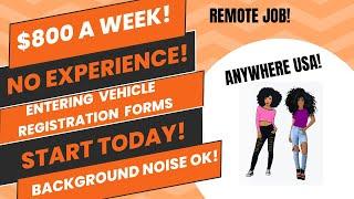 $800 A Week No Experience  Remote Job Background Noise Ok Entering Vehicle Registration Forms