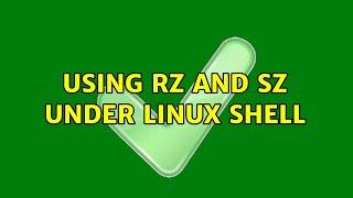 Using rz and sz under linux shell (2 Solutions!!)