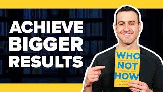 Achieve Bigger Results with WHO NOT HOW by Dan Sullivan & Benjamin Hardy - Book Summary #22