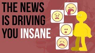 The News is Driving you INSANE