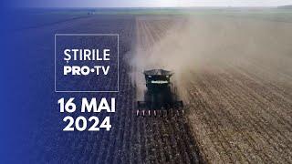 Știrile PRO TV - 16 Mai 2024