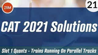 CAT 2021 Slot 1 Solutions Quantitative Aptitude | Trains Running on Parallel Tracks | CAT 2022 Prep