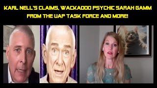 Karl Nell's claims, Wackadoo psychic Sarah Gamm from the UAP task force and more