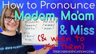 How to Pronounce Madam, Ma'am and Miss (and when to use them)