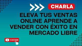 Eleva tus Ventas Online Aprende a vender con éxito en Mercado Libre