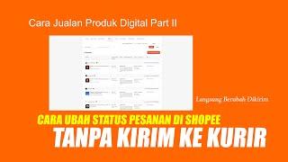 Jualan Produk Digital Non Fisik Di Shopee - Cara Ubah Status Pesanan Tanpa Kirim Barang Ke Kurir