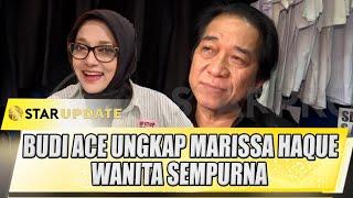 BUDI ACE UNGKAP MARISSA HAQUE WANITA SEMPURNA DILIHAT DARI INI - STAR UPDATE