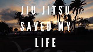 Jiu Jitsu saved my life.