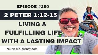 #180 - 2 Peter 1:12-15  Are you living a fulfilling life with a lasting impact?