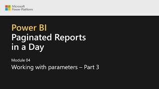 Power BI Paginated Reports in a Day - 13: Working with Parameters - Part 3