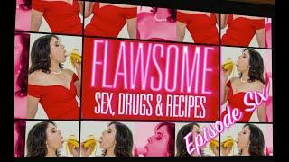 FLAWSOME: Sex, Drugs & Recipes  | Episode 6 - 6pm