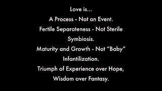 Love is: Process, Not Event; Triumph of Experience over Hope, Wisdom over Fantasy